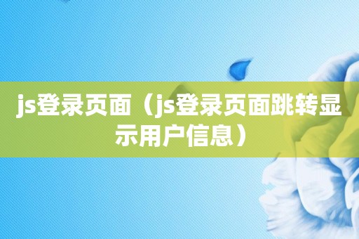 js登录页面（js登录页面跳转显示用户信息）