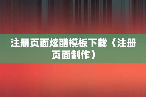 注册页面炫酷模板下载（注册页面制作）