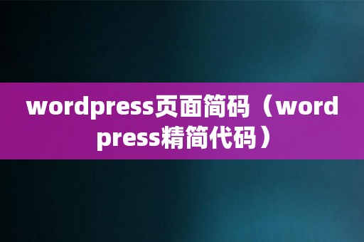 wordpress页面简码（wordpress精简代码）