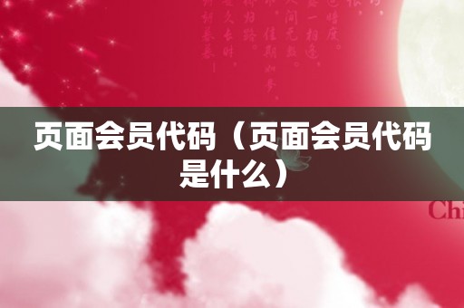 页面会员代码（页面会员代码是什么）