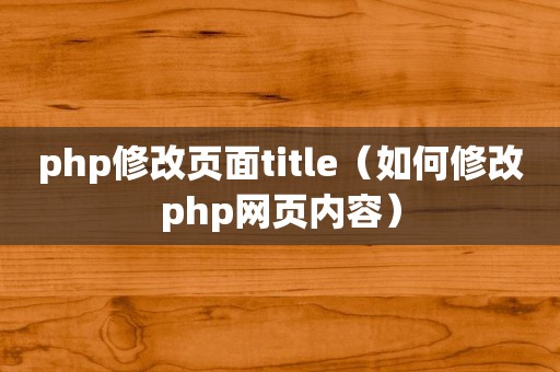 php修改页面title（如何修改php网页内容）