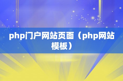 php门户网站页面（php网站模板）