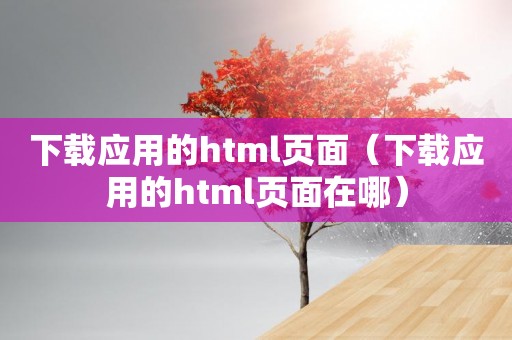 下载应用的html页面（下载应用的html页面在哪）