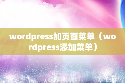 wordpress加页面菜单（wordpress添加菜单）