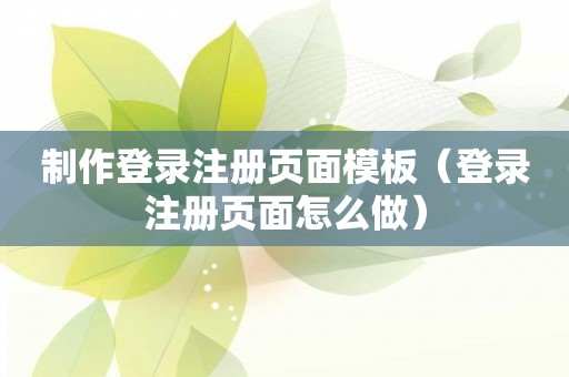 制作登录注册页面模板（登录注册页面怎么做）