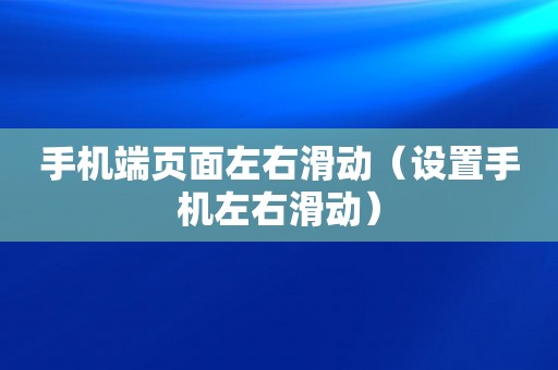 手机端页面左右滑动（设置手机左右滑动）