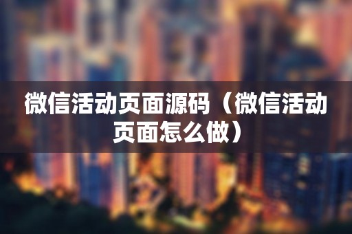 微信活动页面源码（微信活动页面怎么做）