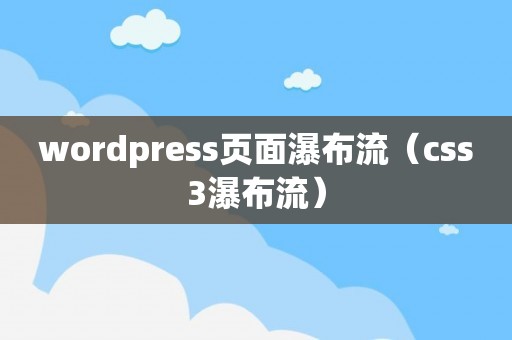 wordpress页面瀑布流（css3瀑布流）