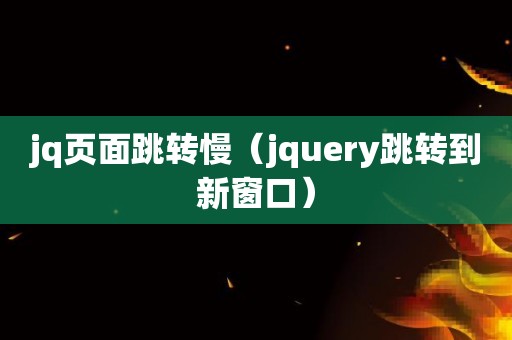 jq页面跳转慢（jquery跳转到新窗口）