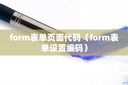 form表单页面代码（form表单设置编码）