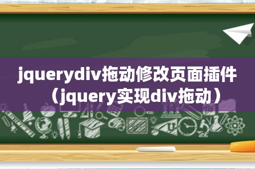 jquerydiv拖动修改页面插件（jquery实现div拖动）