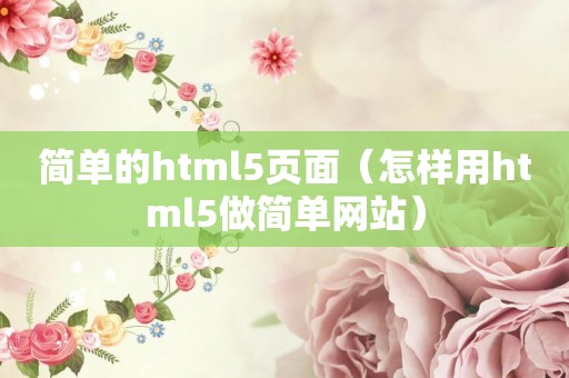 简单的html5页面（怎样用html5做简单网站）