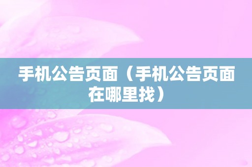 手机公告页面（手机公告页面在哪里找）