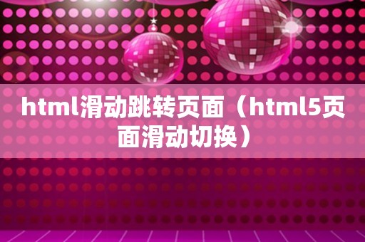 html滑动跳转页面（html5页面滑动切换）