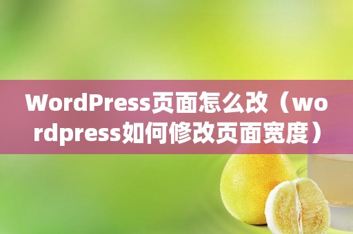 WordPress页面怎么改（wordpress如何修改页面宽度）