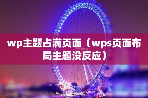 wp主题占满页面（wps页面布局主题没反应）