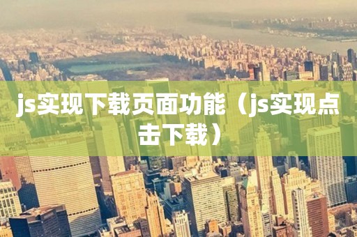 js实现下载页面功能（js实现点击下载）