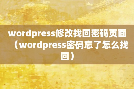 wordpress修改找回密码页面（wordpress密码忘了怎么找回）