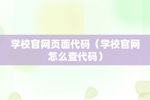 学校官网页面代码（学校官网怎么查代码）