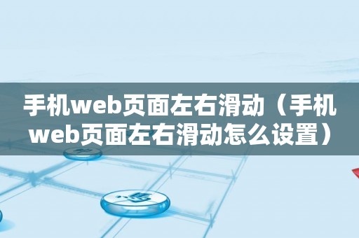 手机web页面左右滑动（手机web页面左右滑动怎么设置）