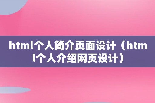 html个人简介页面设计（html个人介绍网页设计）