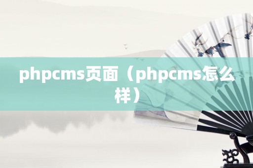 phpcms页面（phpcms怎么样）