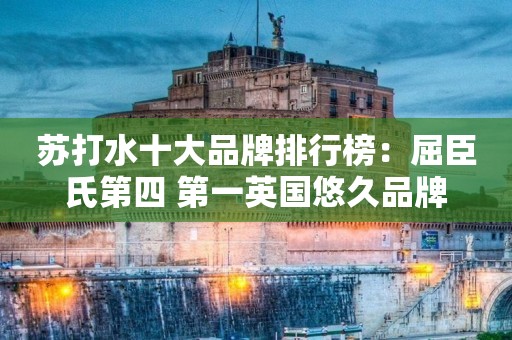 苏打水十大品牌排行榜：屈臣氏第四 第一英国悠久品牌