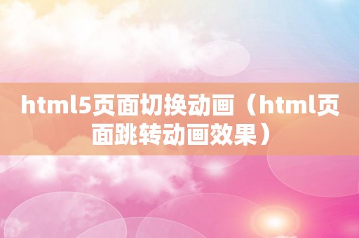 html5页面切换动画（html页面跳转动画效果）