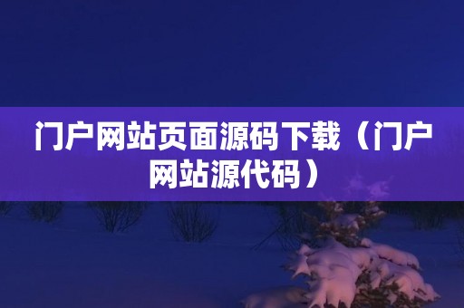 门户网站页面源码下载（门户网站源代码）