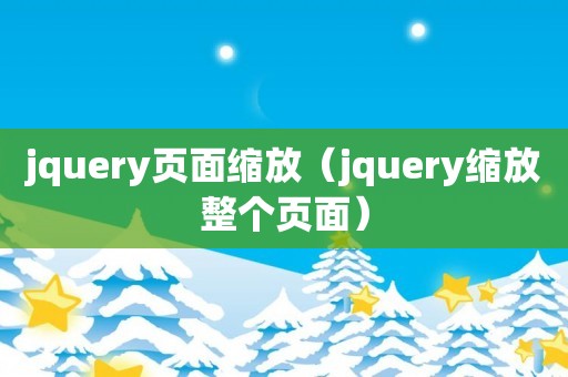 jquery页面缩放（jquery缩放整个页面）