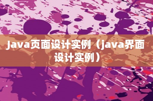 Java页面设计实例（java界面设计实例）