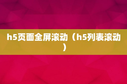 h5页面全屏滚动（h5列表滚动）