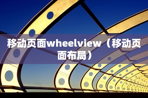 移动页面wheelview（移动页面布局）