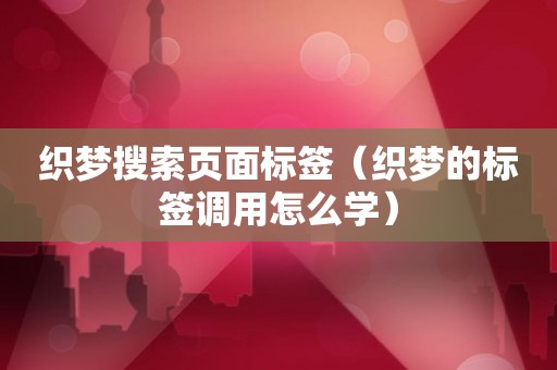 织梦搜索页面标签（织梦的标签调用怎么学）