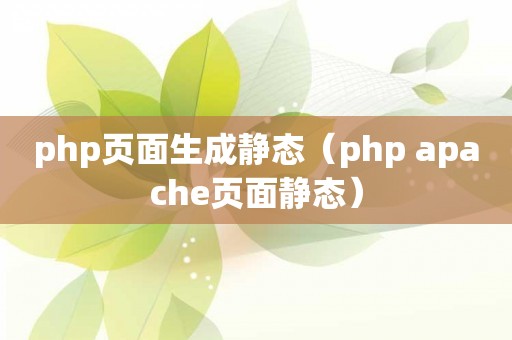 php页面生成静态（php apache页面静态）