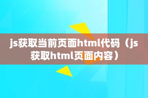 js获取当前页面html代码（js获取html页面内容）