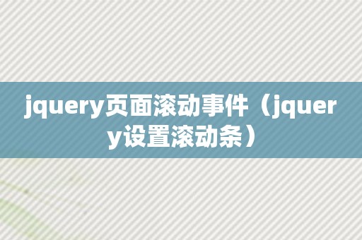 jquery页面滚动事件（jquery设置滚动条）