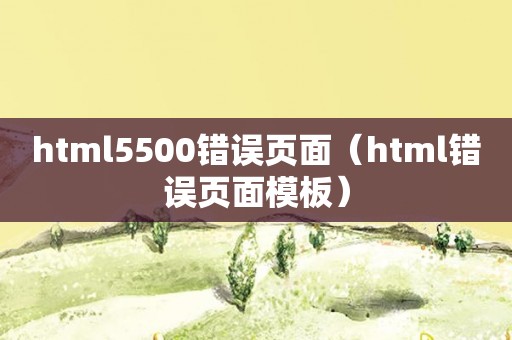 html5500错误页面（html错误页面模板）