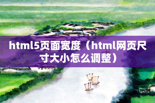 html5页面宽度（html网页尺寸大小怎么调整）