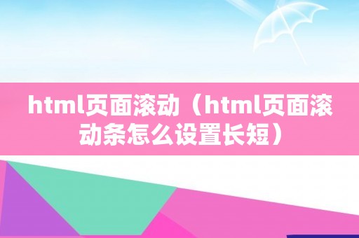 html页面滚动（html页面滚动条怎么设置长短）