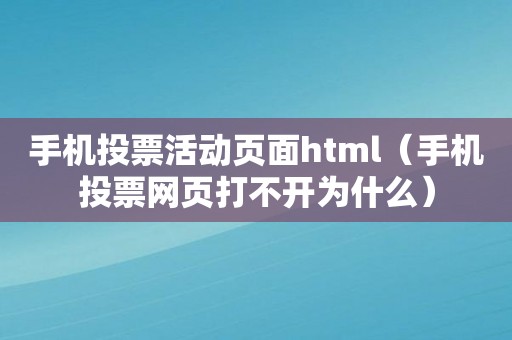 手机投票活动页面html（手机投票网页打不开为什么）