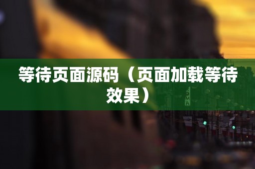 等待页面源码（页面加载等待效果）