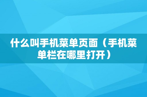 什么叫手机菜单页面（手机菜单栏在哪里打开）