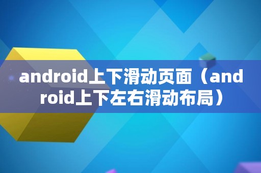 android上下滑动页面（android上下左右滑动布局）