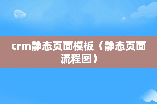 crm静态页面模板（静态页面流程图）