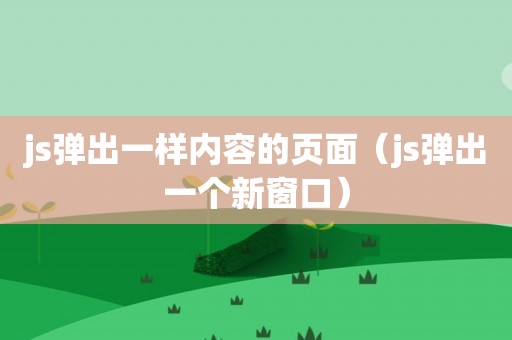 js弹出一样内容的页面（js弹出一个新窗口）