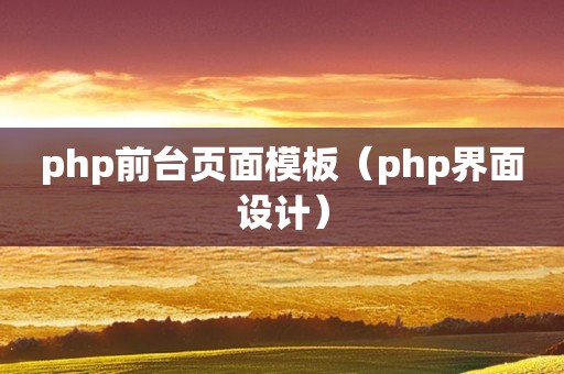 php前台页面模板（php界面设计）