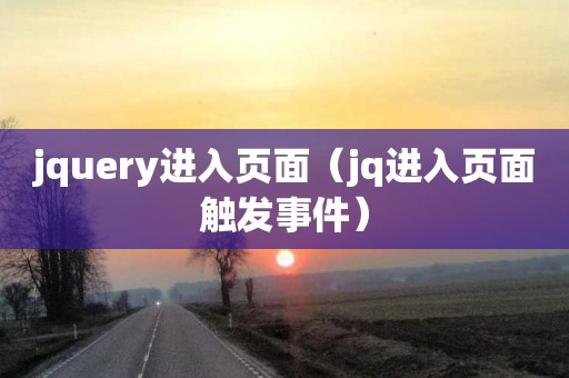 jquery进入页面（jq进入页面触发事件）