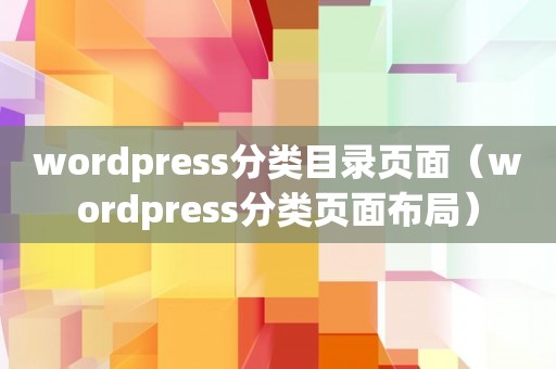 wordpress分类目录页面（wordpress分类页面布局）