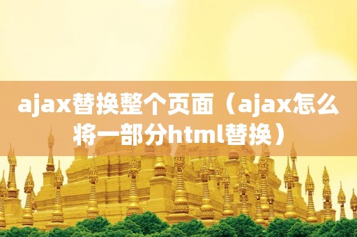 ajax替换整个页面（ajax怎么将一部分html替换）